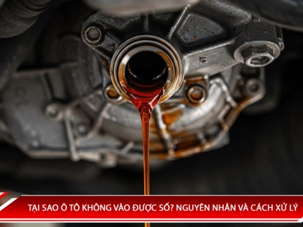 Tại sao ô tô không vào được số? Nguyên nhân và cách xử lý
